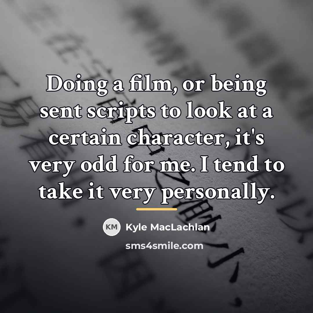 “Doing a film, or being sent scripts to look at…” quote by Kyle MacLachlan