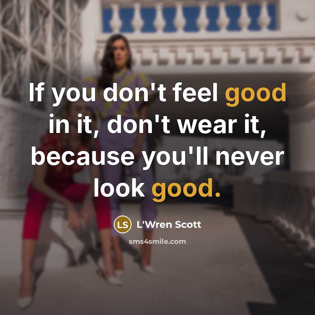“If you don't feel good in it, don't wear it,…” quote by L'Wren Scott