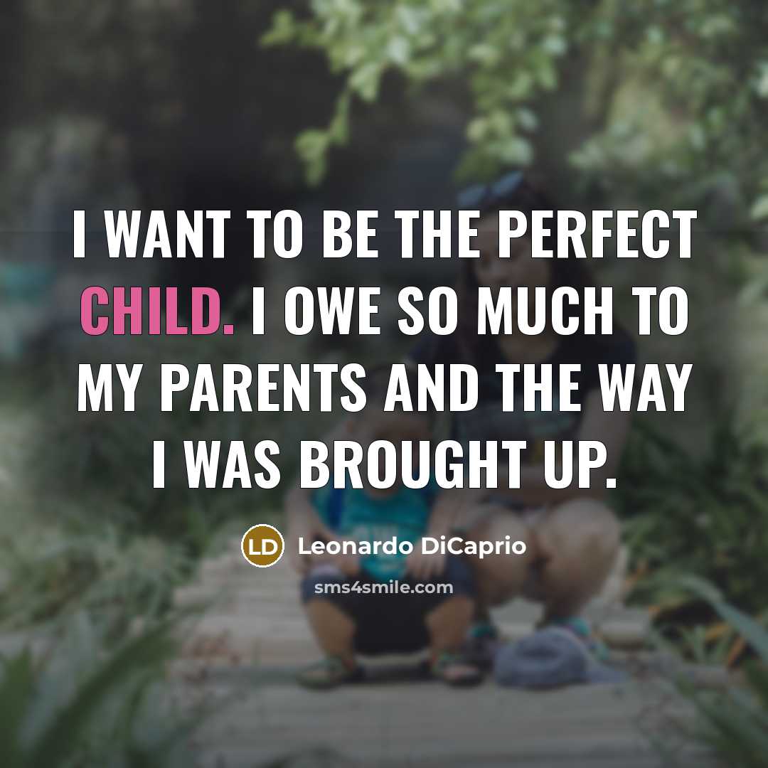 “I want to be the perfect child. I owe so…” quote by Leonardo DiCaprio