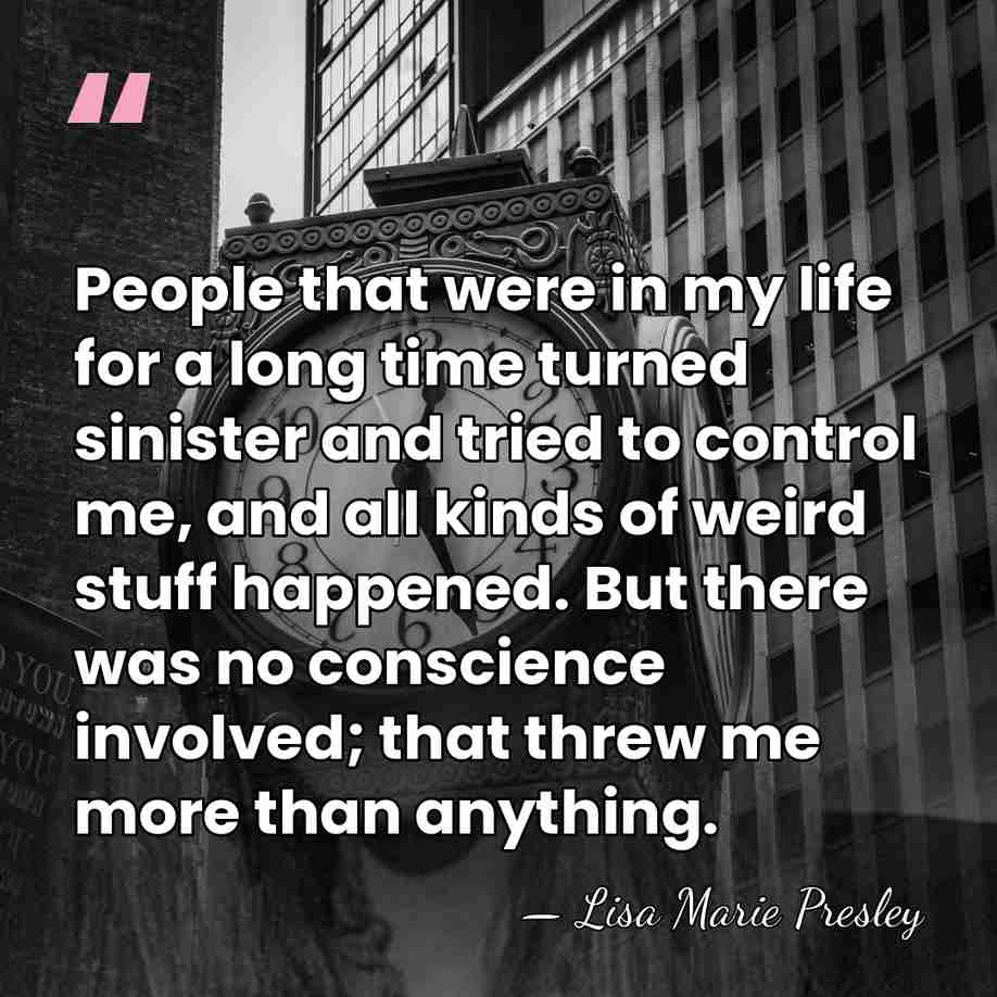 People that were in my life for a long time turned sinister&hellip; - Lisa Marie Presley