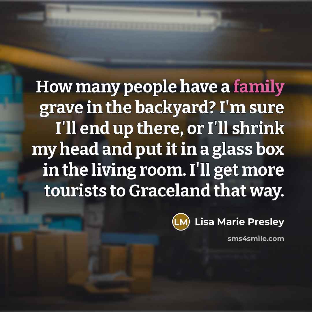 “How many people have a family grave in the backyard?…” quote by Lisa Marie Presley