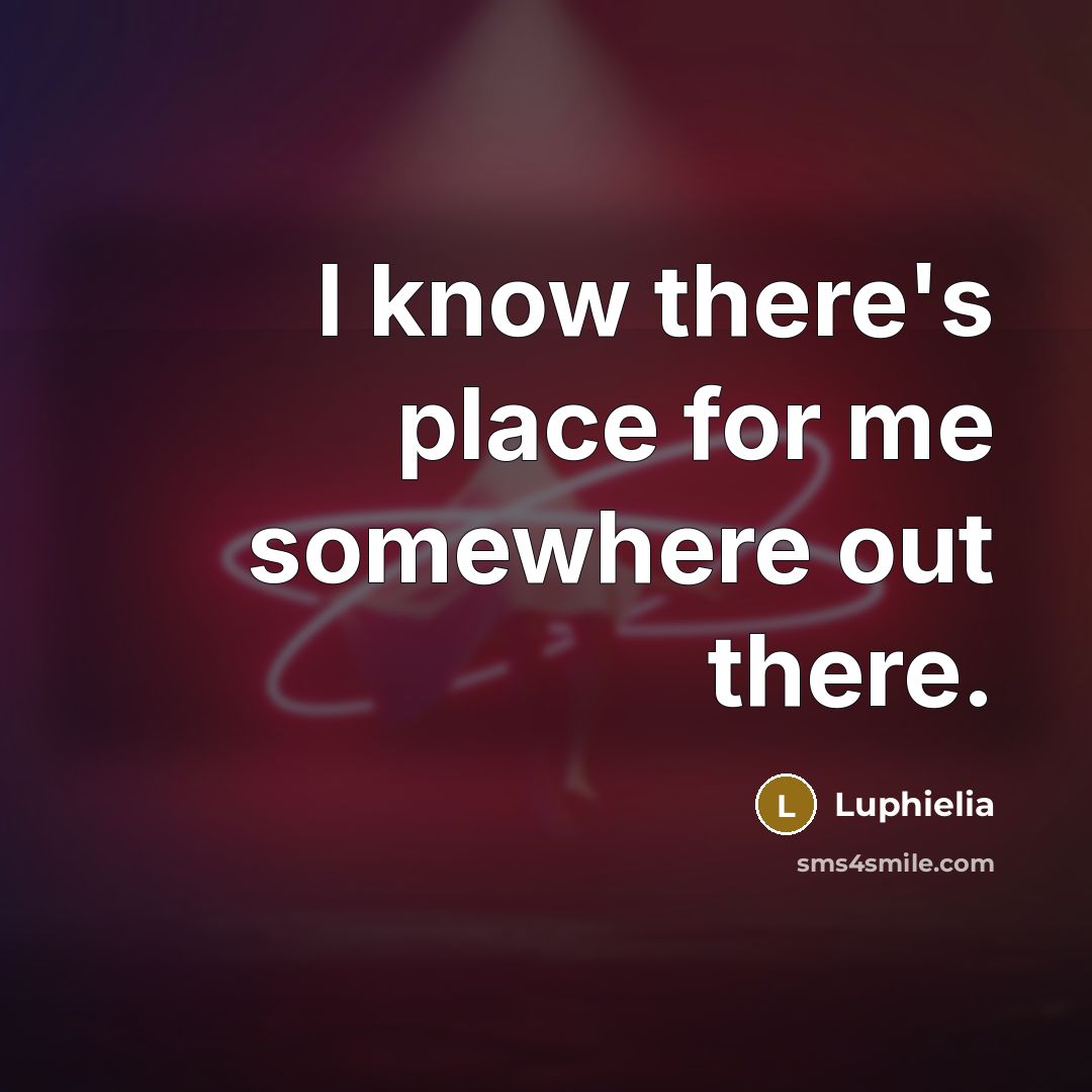 “I know there's place for me somewhere out there.…” quote by Luphielia