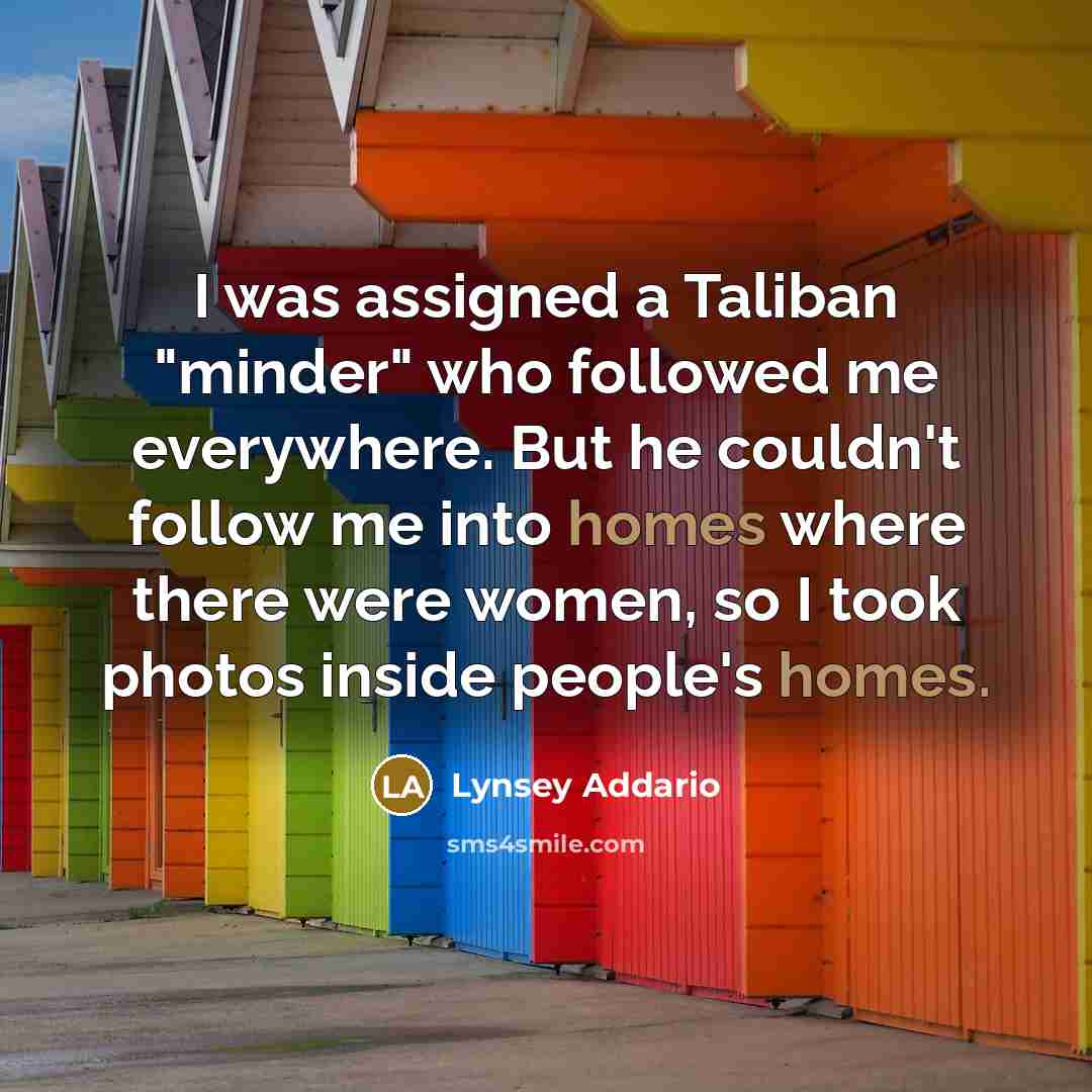 “I was assigned a Taliban "minder" who followed me everywhere.…” quote by Lynsey Addario