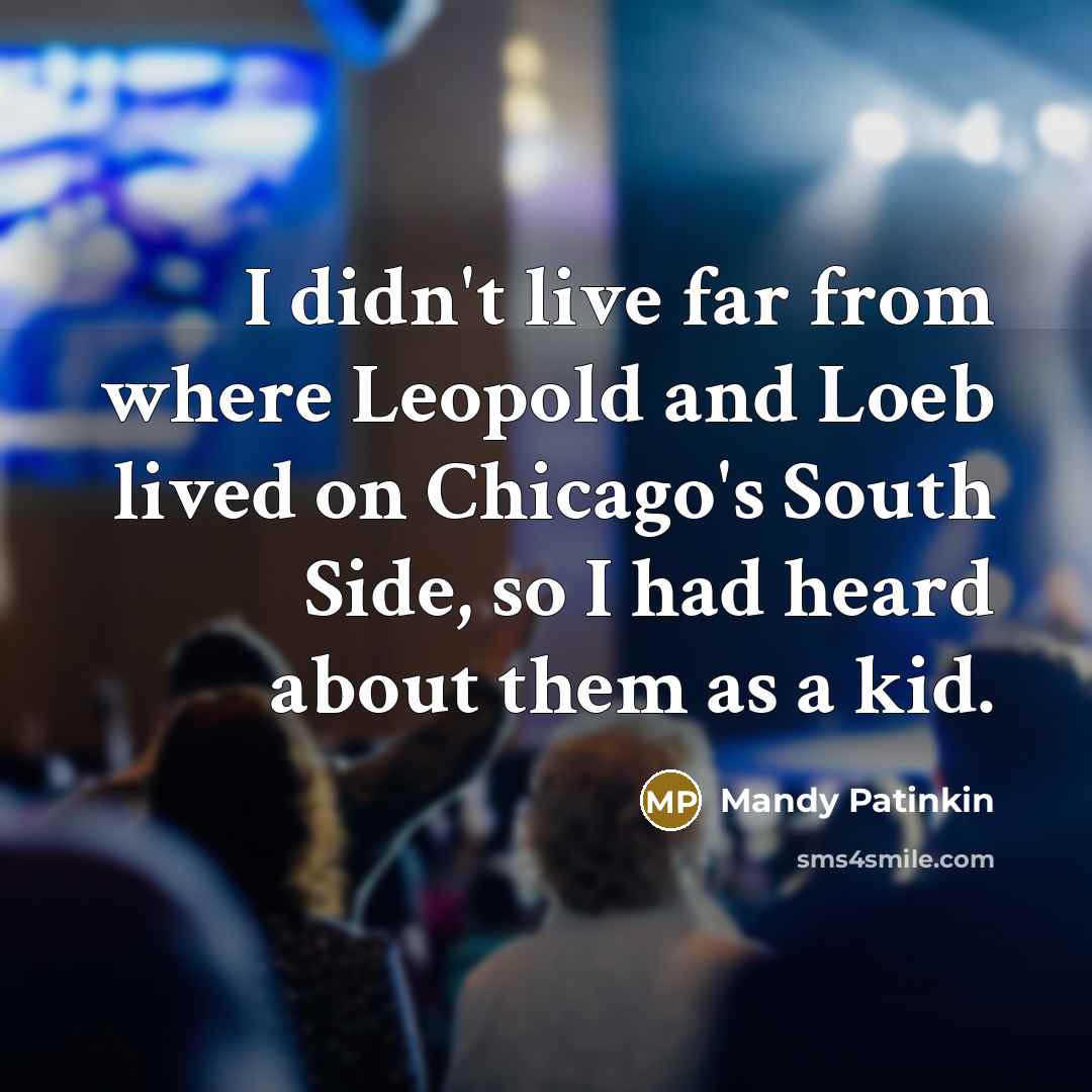“I didn't live far from where Leopold and Loeb lived…” quote by Mandy Patinkin