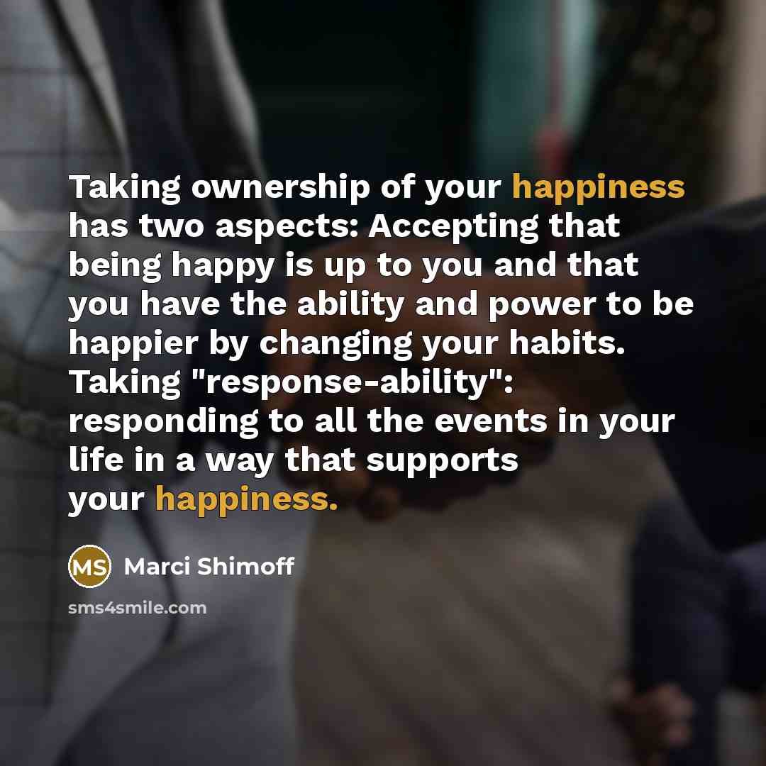 “Taking ownership of your happiness has two aspects: Accepting that…” quote by Marci Shimoff