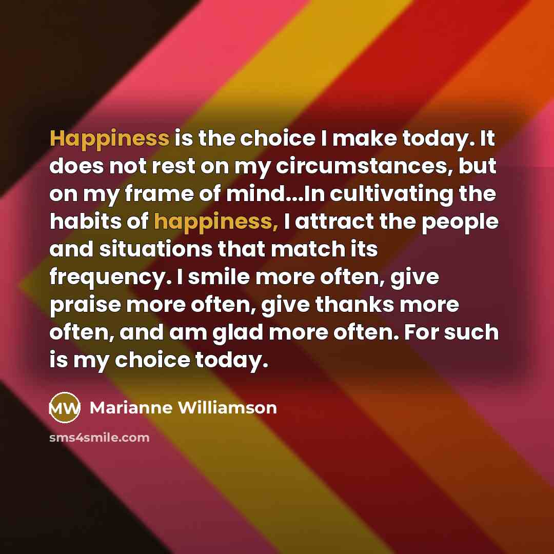 “Happiness is the choice I make today. It does not…” quote by Marianne Williamson