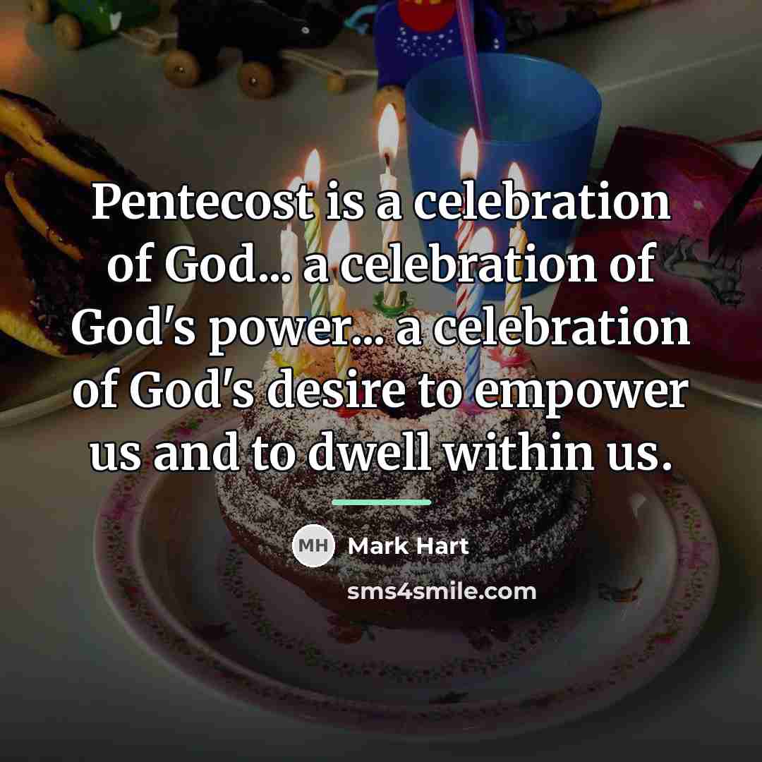 “Pentecost is a celebration of God... a celebration of God's…” quote by Mark Hart