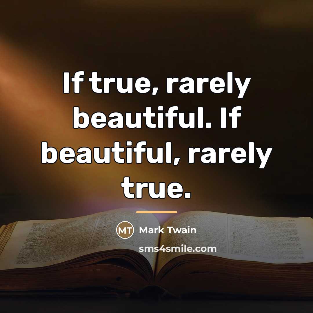 “If true, rarely beautiful. If beautiful, rarely true.…” quote by Mark Twain