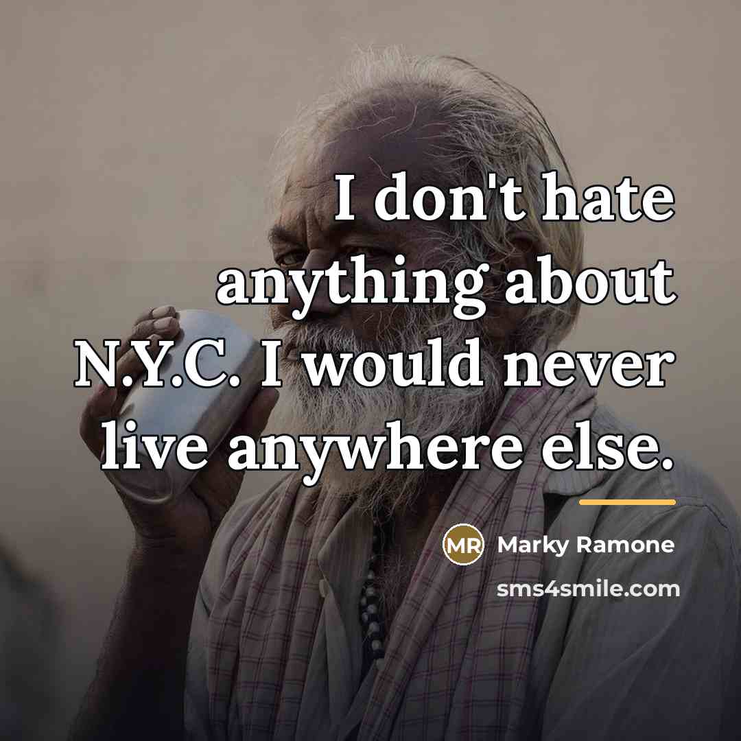 “I don't hate anything about N.Y.C. I would never live…” quote by Marky Ramone