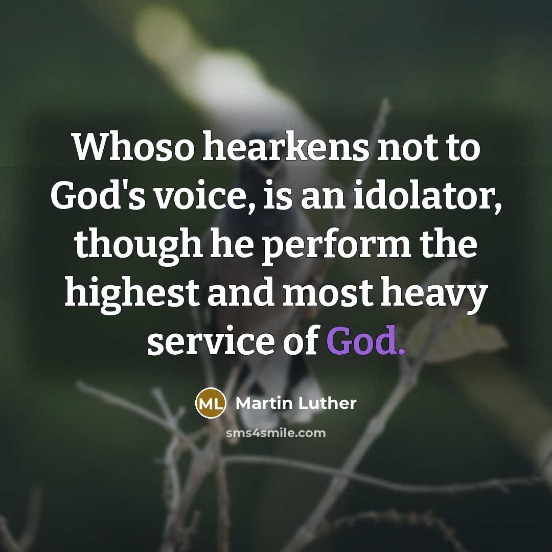 “Whoso hearkens not to God's voice, is an idolator, though…” quote by Martin Luther
