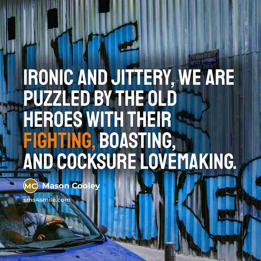 “Ironic and jittery, we are puzzled by the old heroes…” quote by Mason Cooley