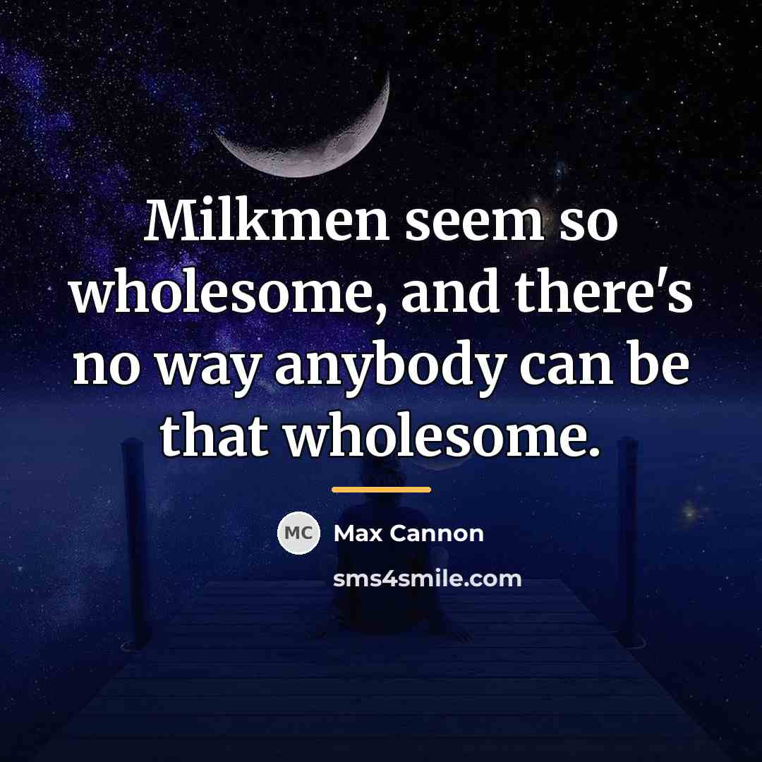 “Milkmen seem so wholesome, and there's no way anybody can…” quote by Max Cannon