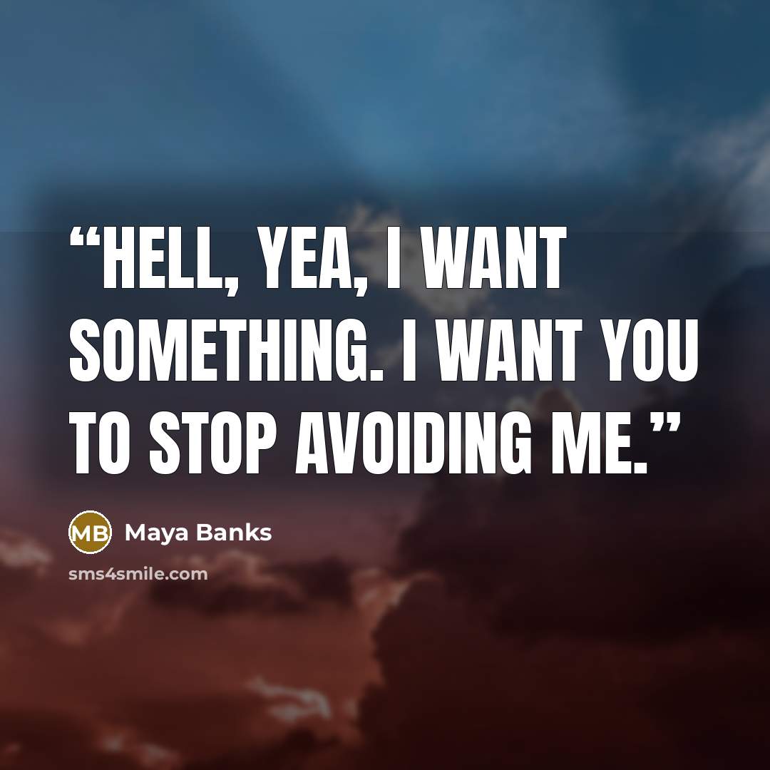 “Hell, yea, I want something. I want you to stop avoiding me.” quote by Maya Banks