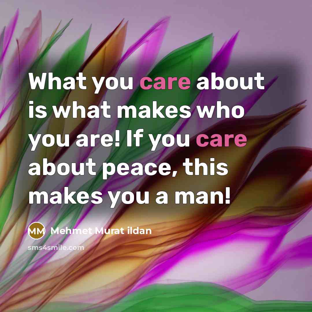 “What you care about is what makes who you are!…” quote by Mehmet Murat Ildan