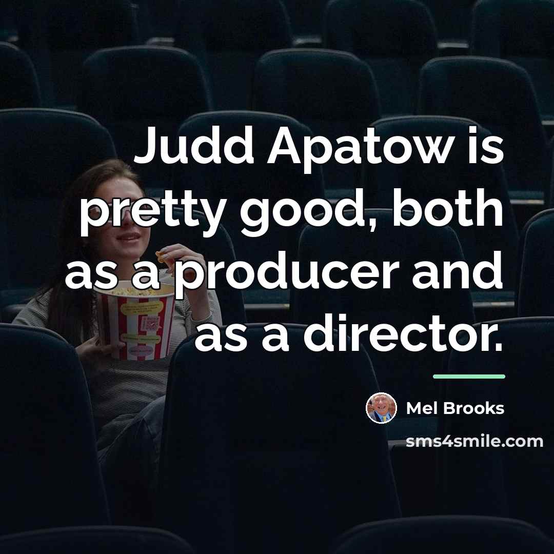 “Judd Apatow is pretty good, both as a producer and…” quote by Mel Brooks
