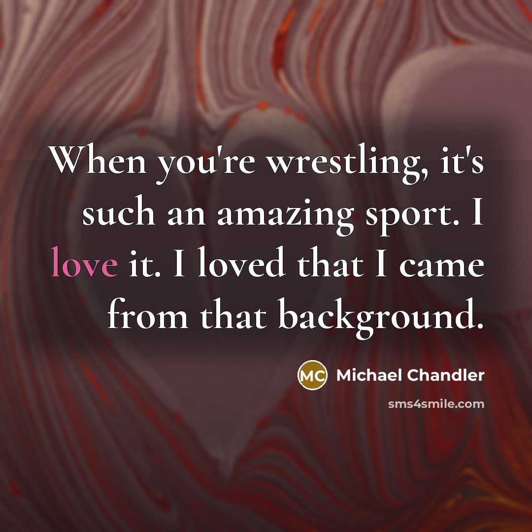 “When you're wrestling, it's such an amazing sport. I love…” quote by Michael Chandler