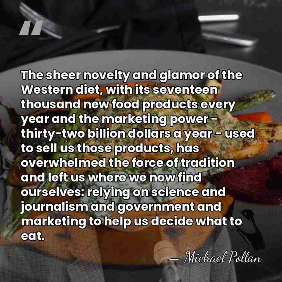 The sheer novelty and glamor of the Western diet, with its seventeen&hellip; - Michael Pollan
