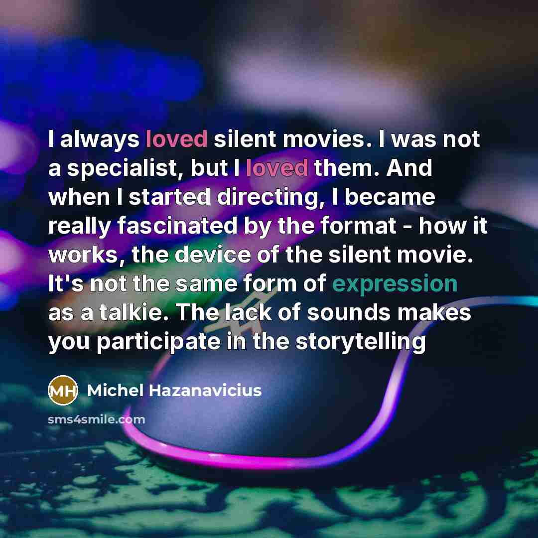 “I always loved silent movies. I was not a specialist,…” quote by Michel Hazanavicius