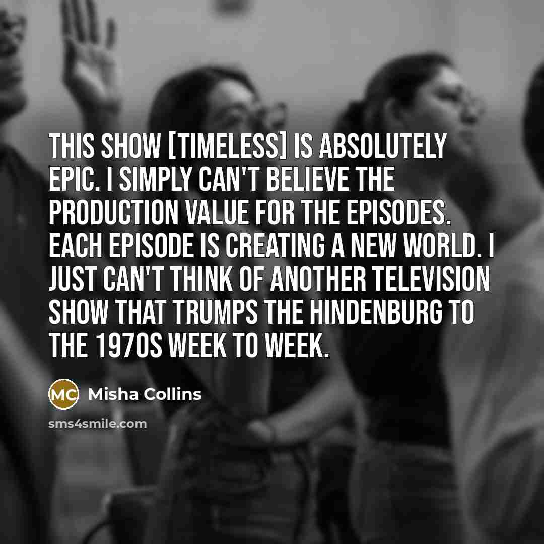 “This show [Timeless] is absolutely epic. I simply can't believe…” quote by Misha Collins