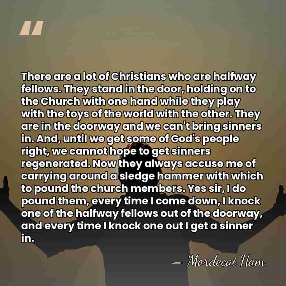 There are a lot of Christians who are halfway fellows. They stand&hellip; - Mordecai Ham