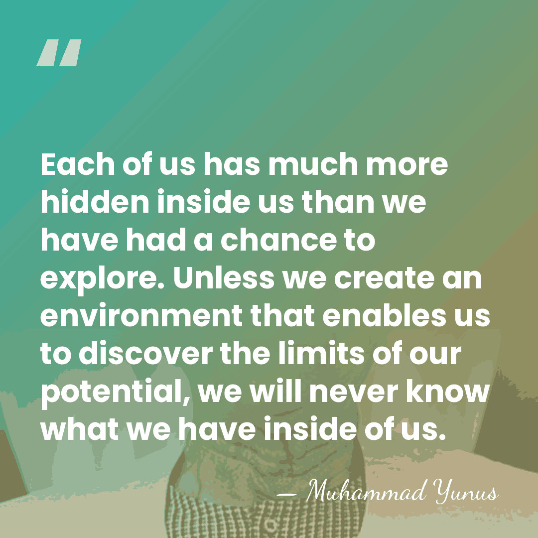Each of us has much more hidden inside us than we have&hellip; - Muhammad Yunus