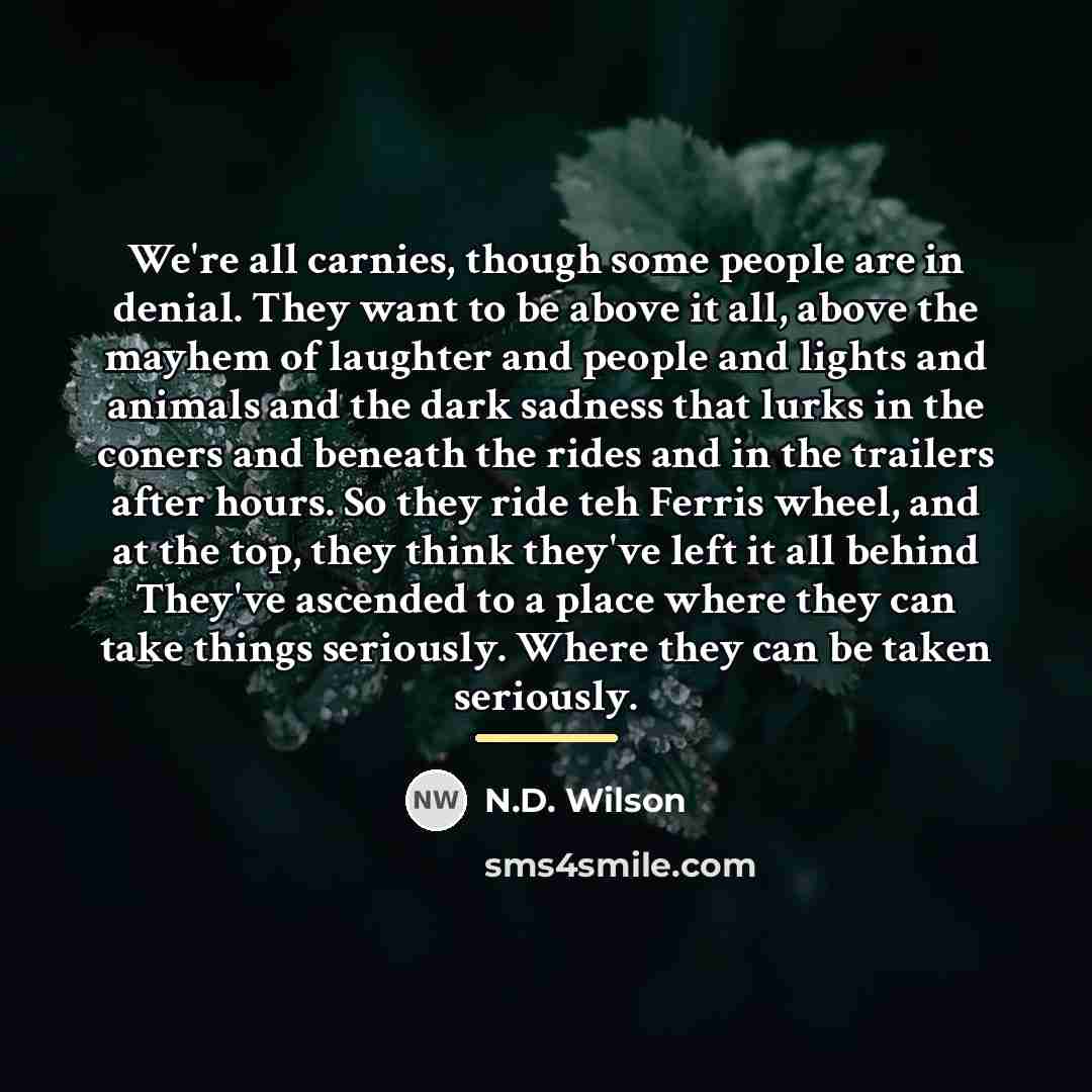 “We're all carnies, though some people are in denial. They…” quote by N.D. Wilson