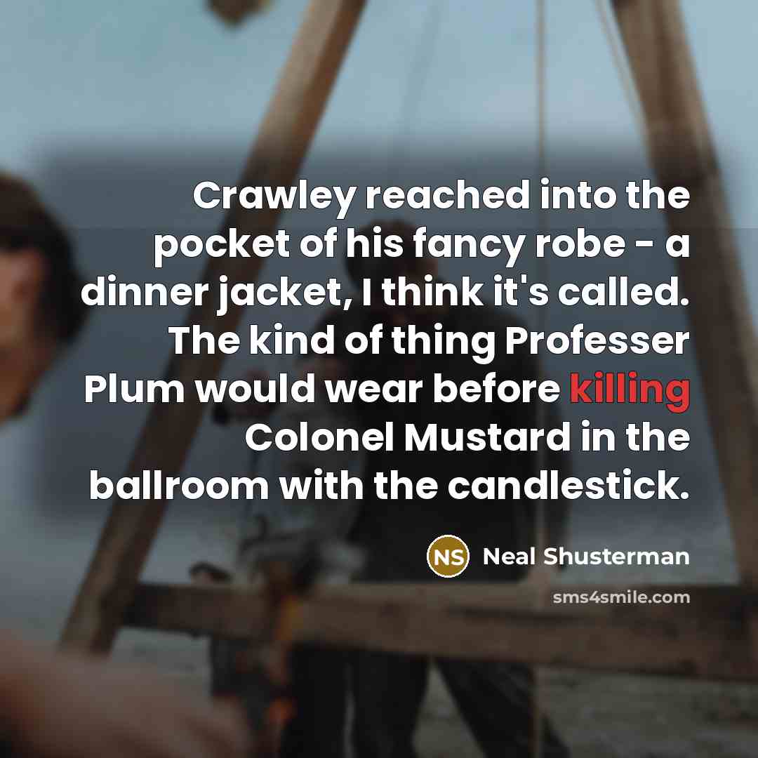 “Crawley reached into the pocket of his fancy robe -…” quote by Neal Shusterman