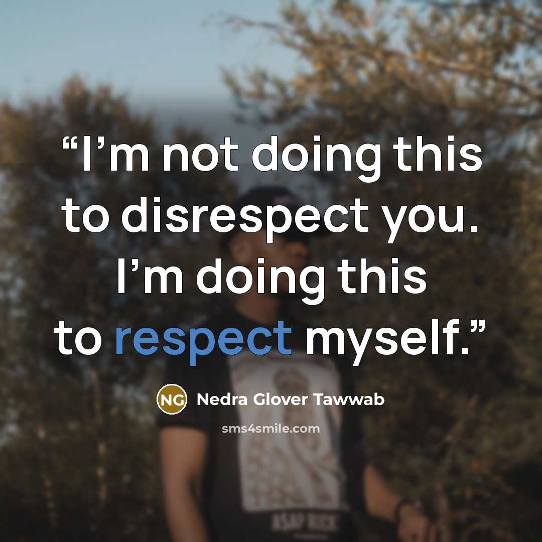 “I’m not doing this to disrespect you. I’m doing this to respect myself.” quote by Nedra Glover Tawwab
