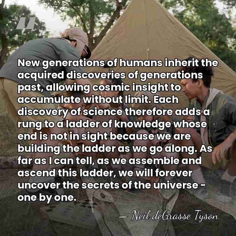 New generations of humans inherit the acquired discoveries of generations past, allowing&hellip; - Neil deGrasse Tyson