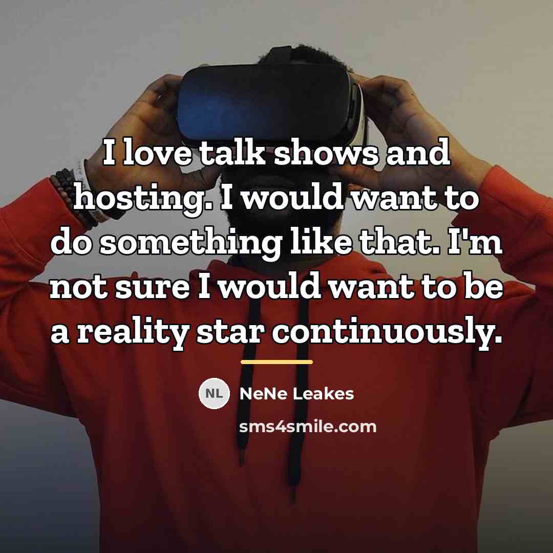 “I love talk shows and hosting. I would want to…” quote by NeNe Leakes