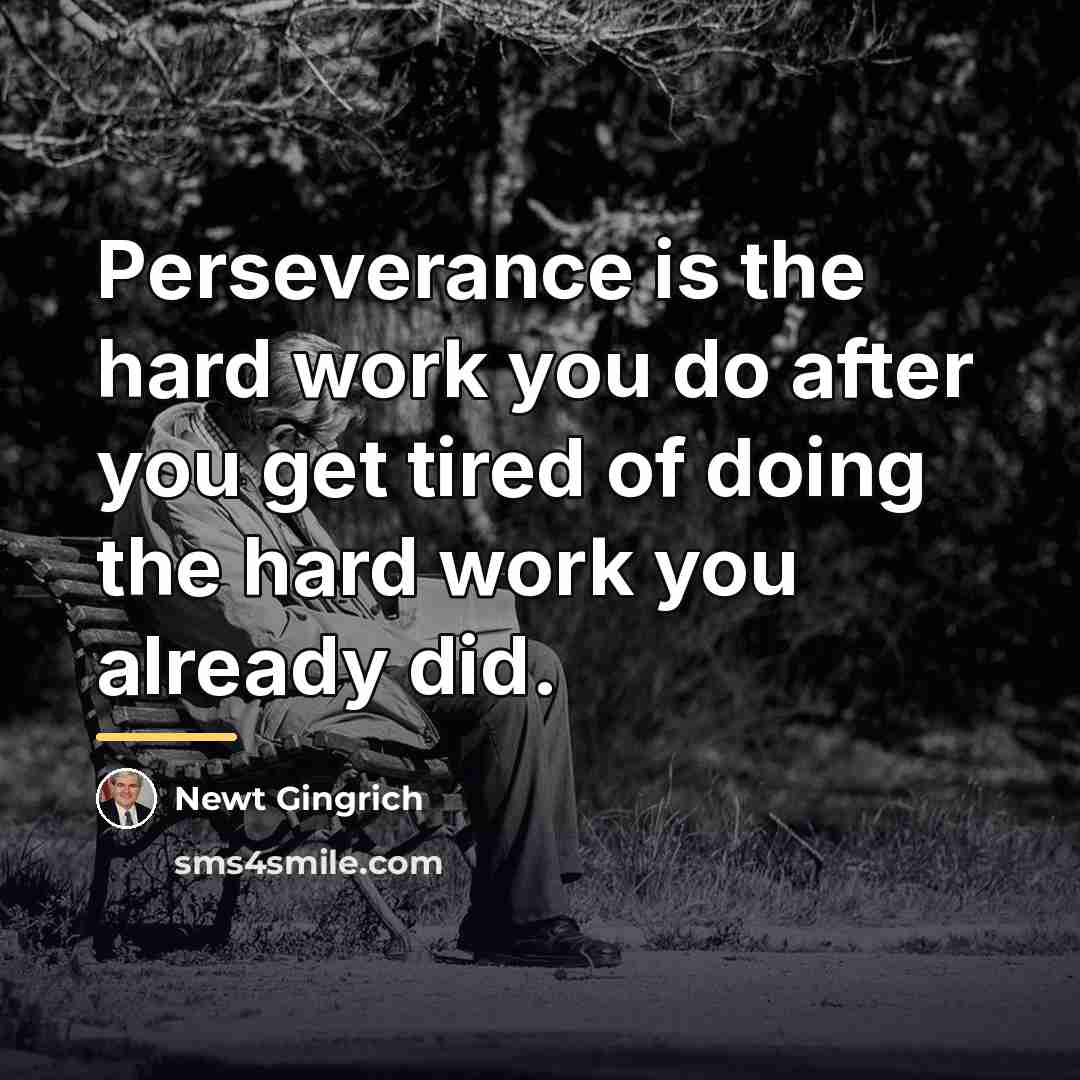 “Perseverance is the hard work you do after you get…” quote by Newt Gingrich