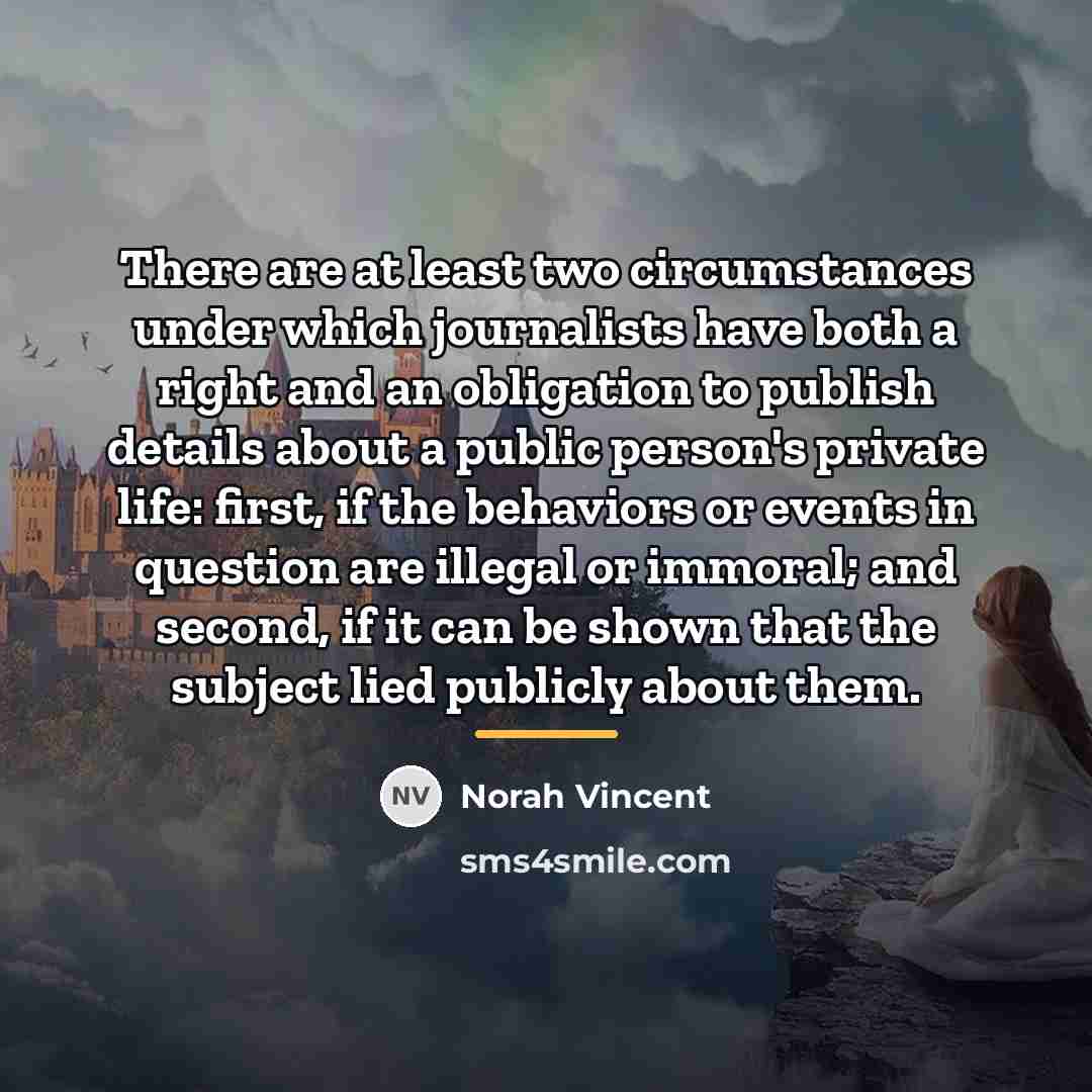 “There are at least two circumstances under which journalists have…” quote by Norah Vincent