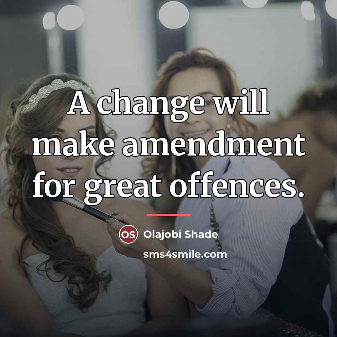 “A change will make amendment for great offences.…” quote by Olajobi Shade