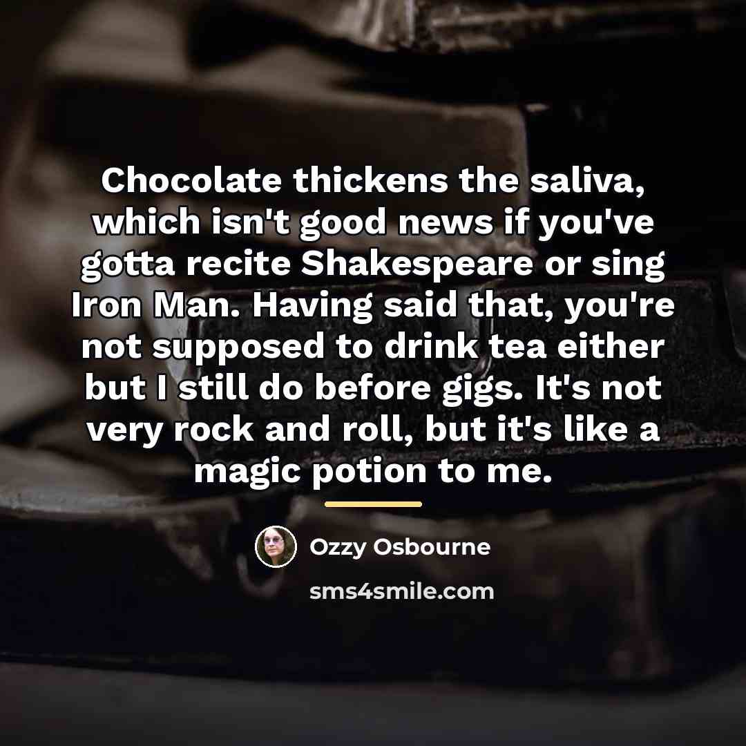 “Chocolate thickens the saliva, which isn't good news if you've…” quote by Ozzy Osbourne