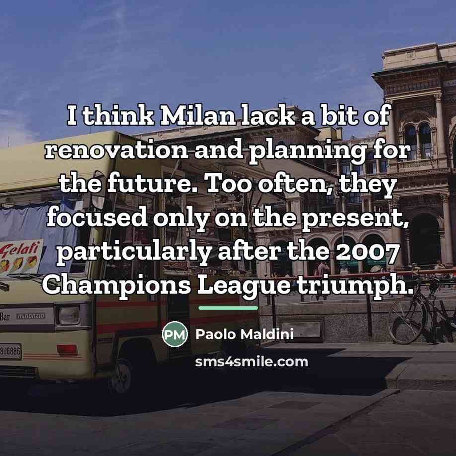 “I think Milan lack a bit of renovation and planning…” quote by Paolo Maldini