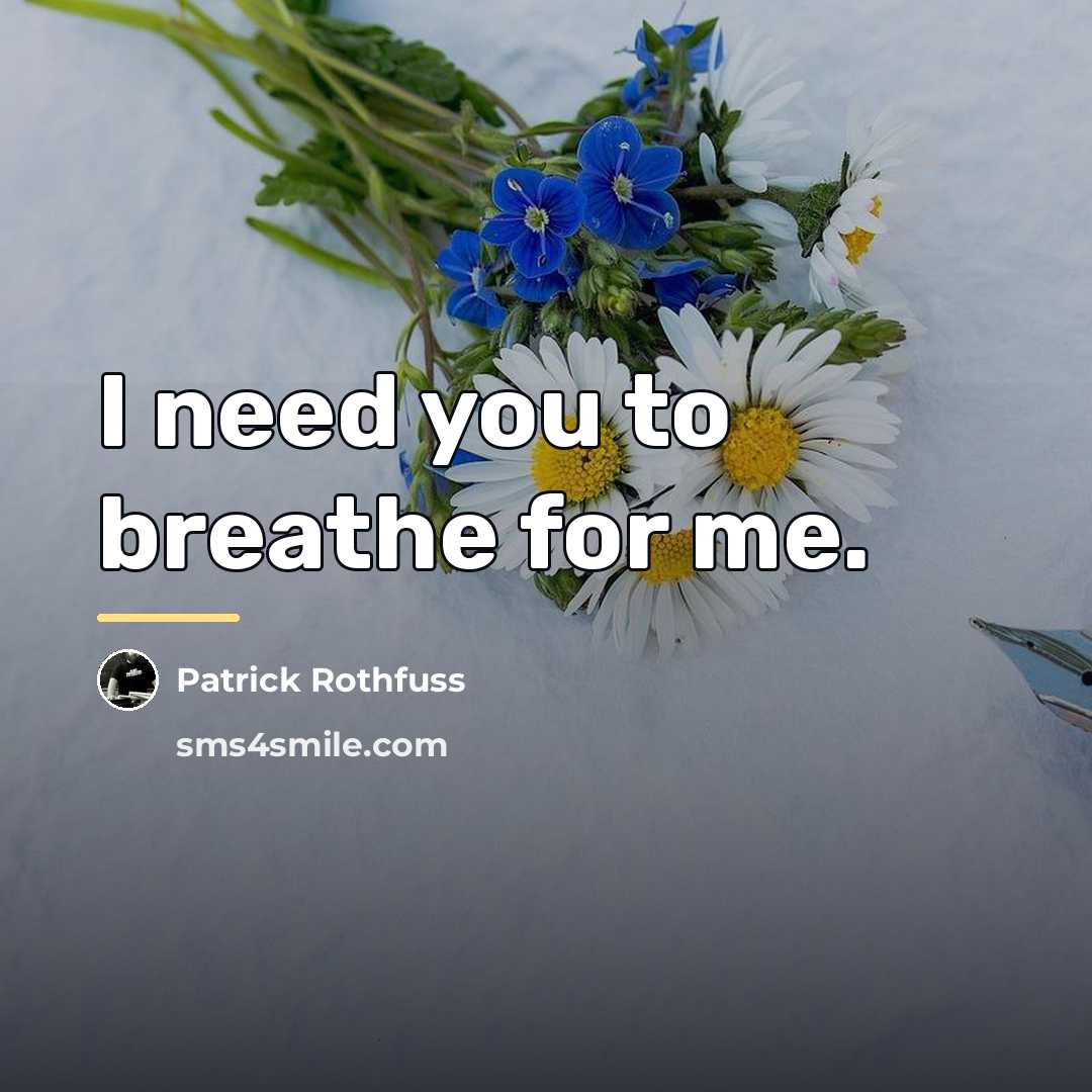 “I need you to breathe for me.…” quote by Patrick Rothfuss