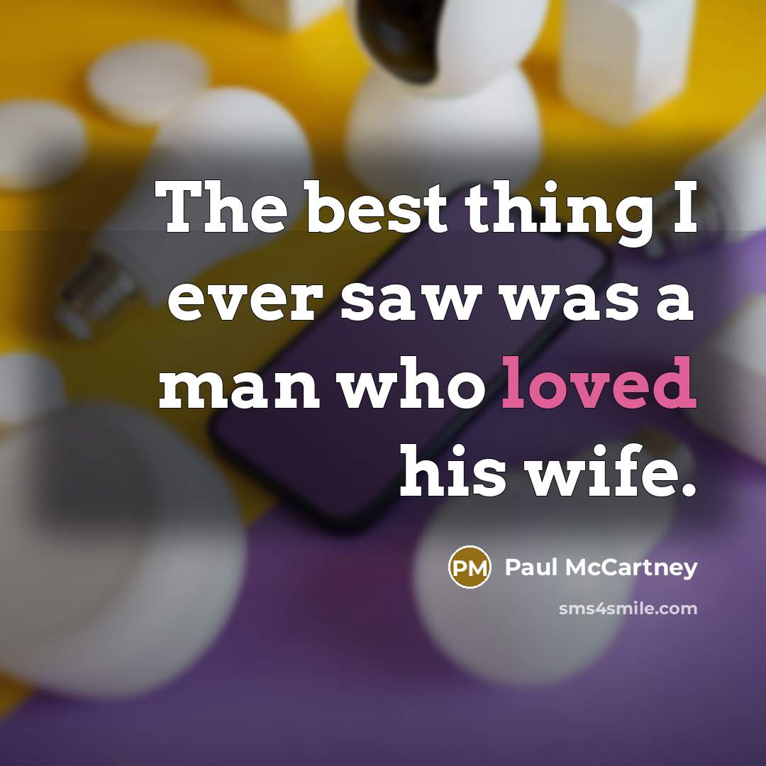 “The best thing I ever saw was a man who loved his wife.” quote by Paul McCartney