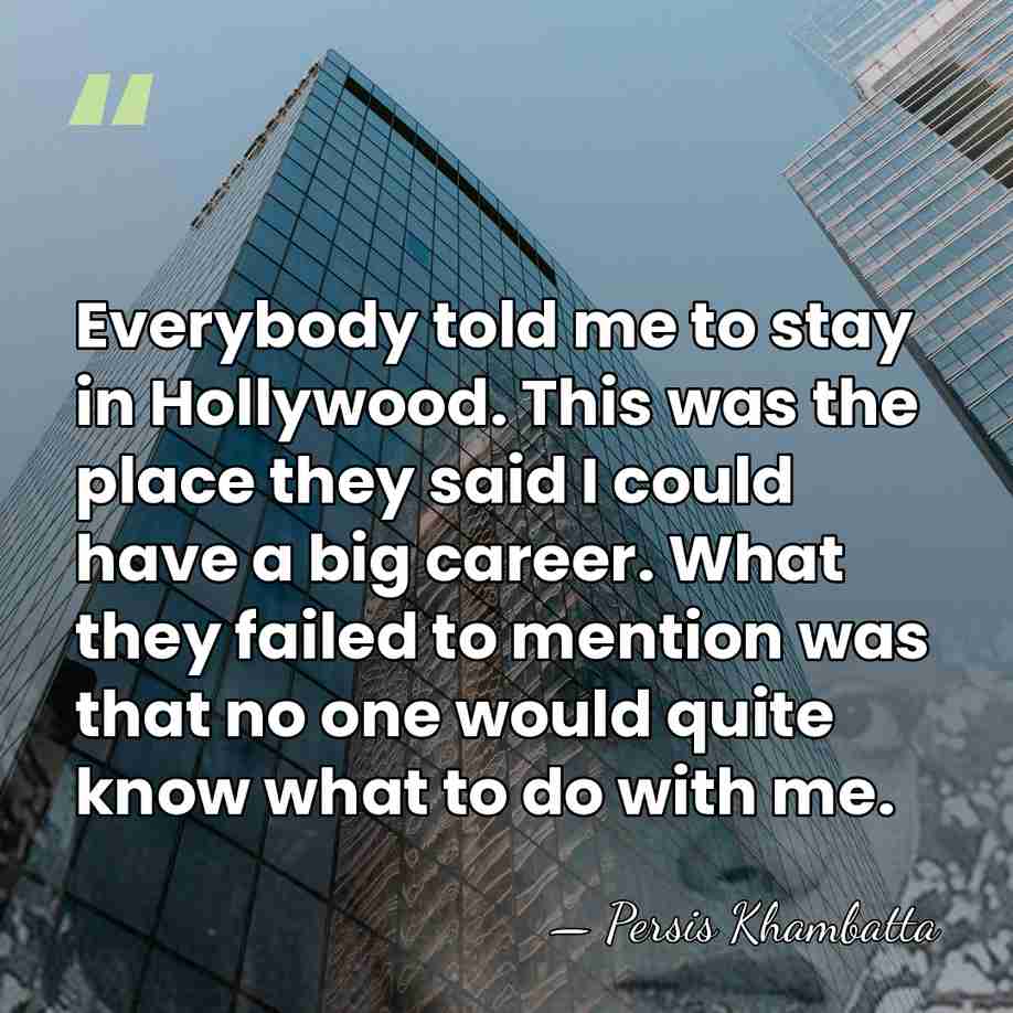 Everybody told me to stay in Hollywood. This was the place they&hellip; - Persis Khambatta