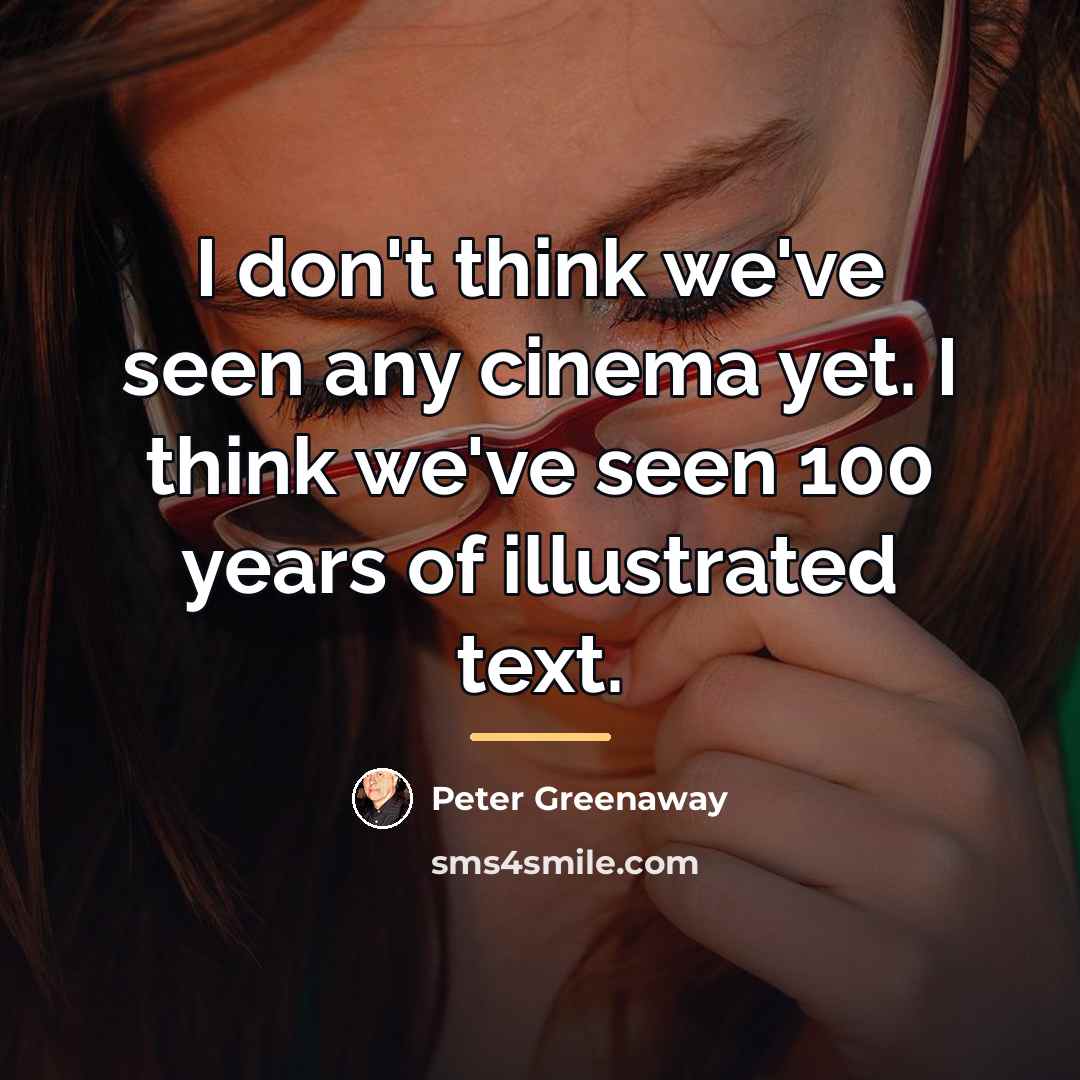 “I don't think we've seen any cinema yet. I think…” quote by Peter Greenaway