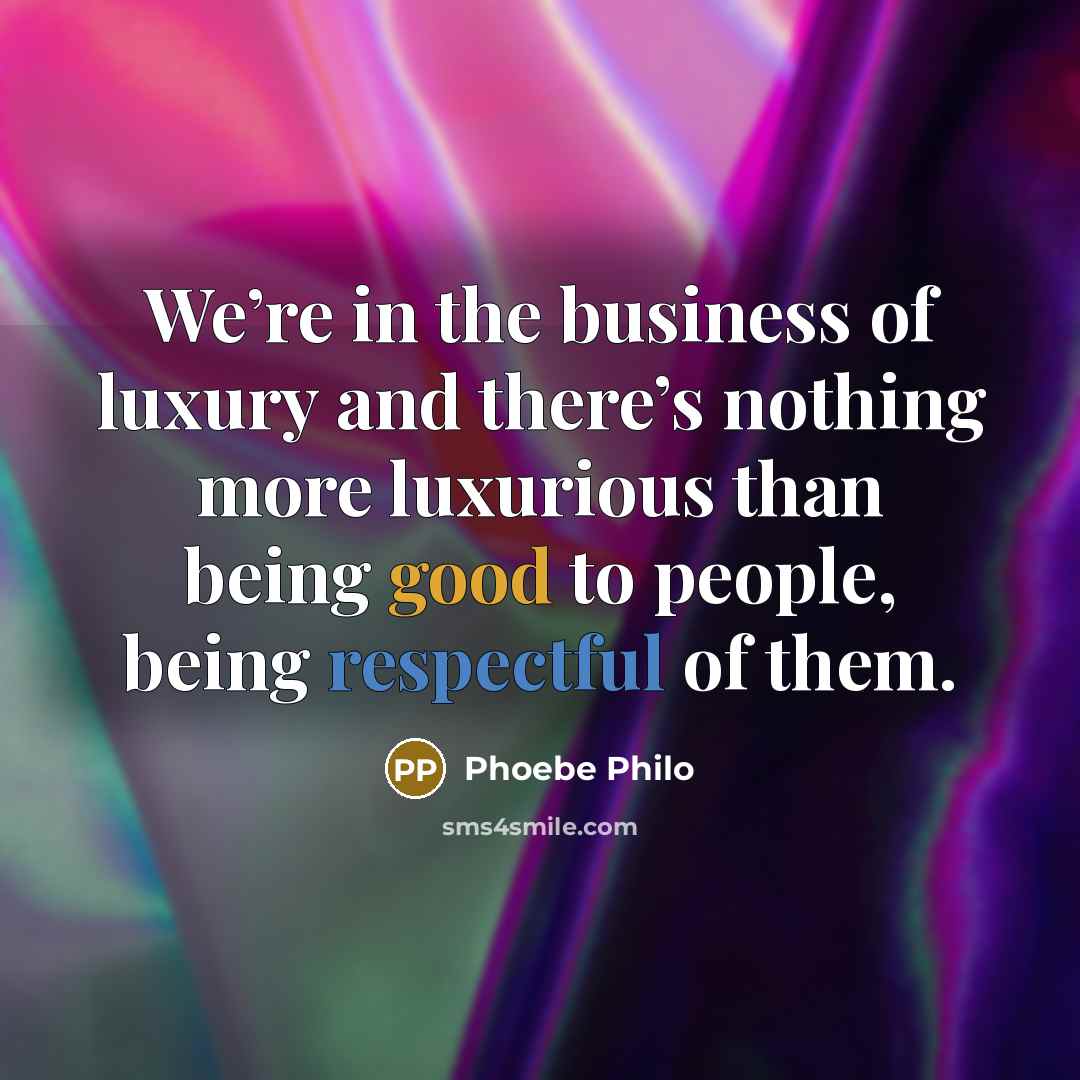 “We’re in the business of luxury and there’s nothing more…” quote by Phoebe Philo