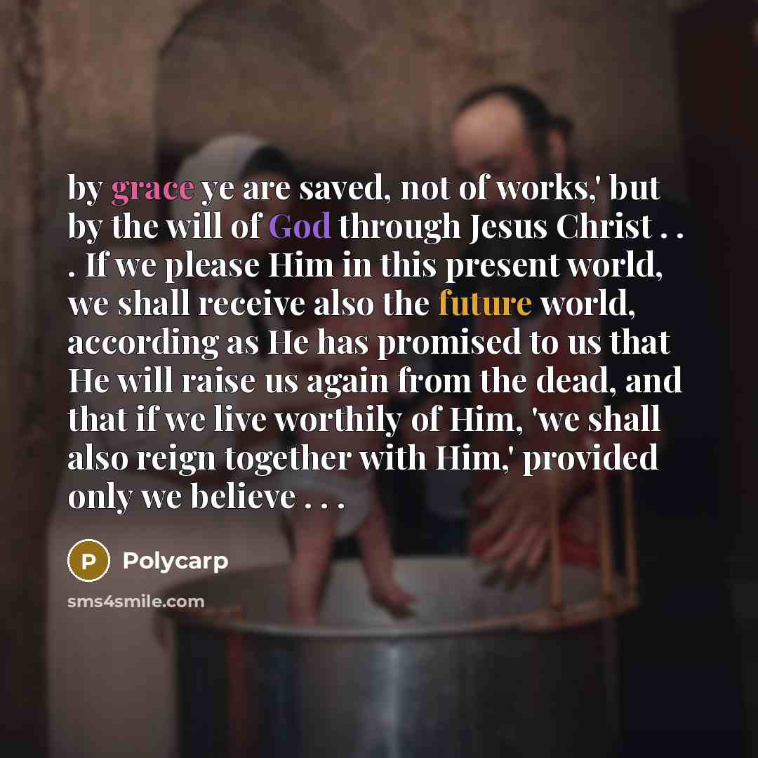 “by grace ye are saved, not of works,' but by…” quote by Polycarp