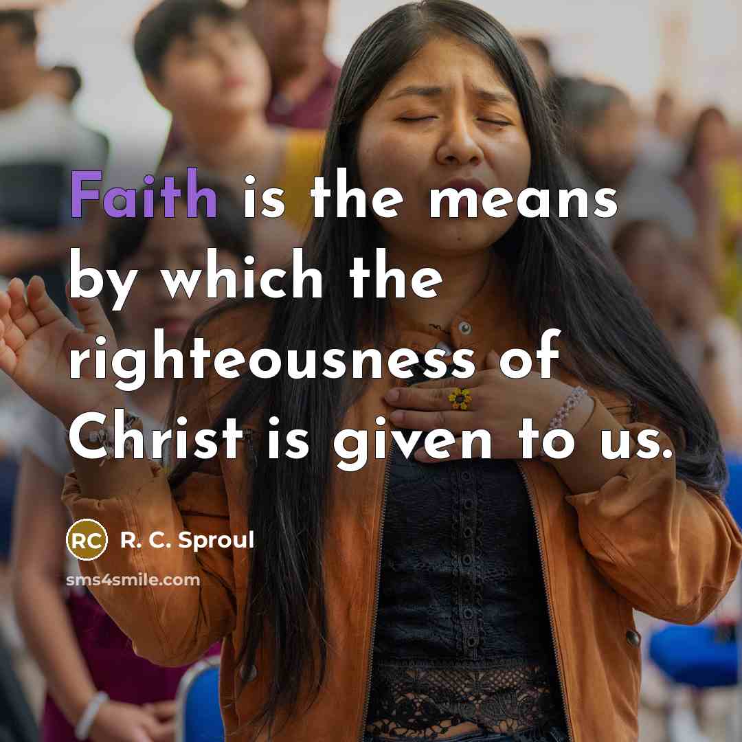 “Faith is the means by which the righteousness of Christ…” quote by R. C. Sproul
