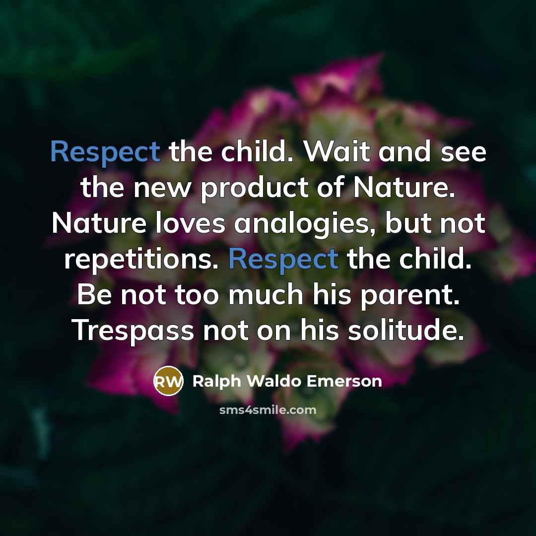 “Respect the child. Wait and see the new product of…” quote by Ralph Waldo Emerson