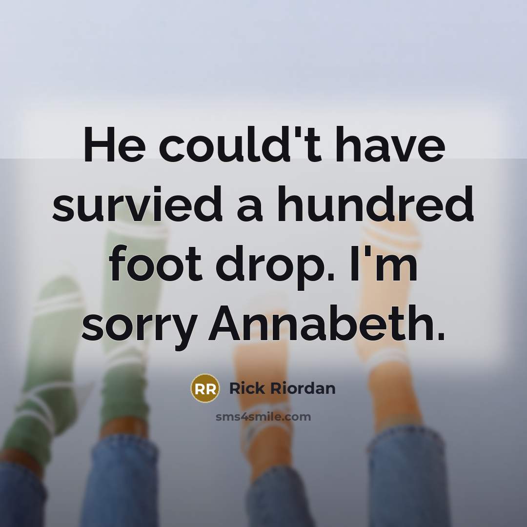 “He could't have survied a hundred foot drop. I'm sorry…” quote by Rick Riordan