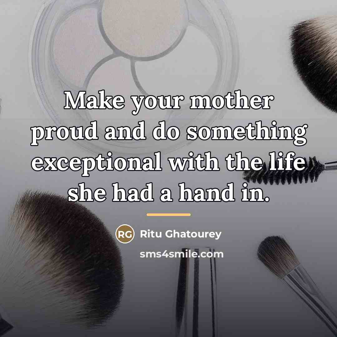 “Make your mother proud and do something exceptional with the…” quote by Ritu Ghatourey