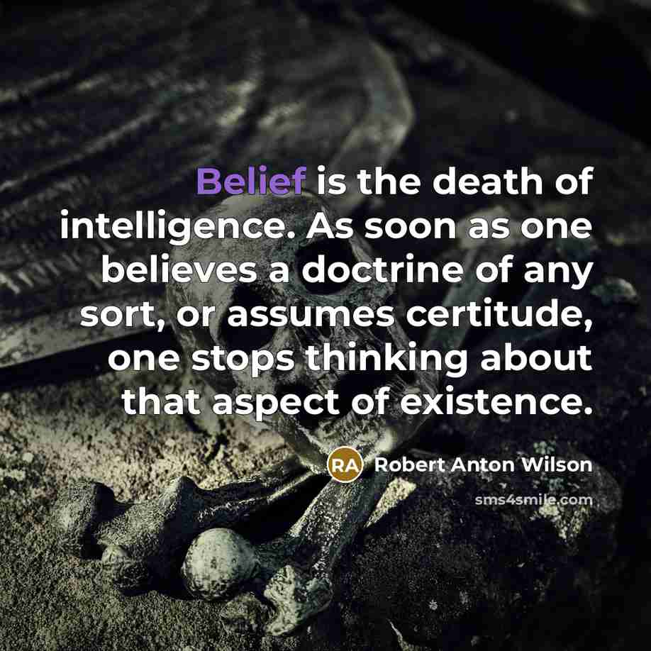 “Belief is the death of intelligence. As soon as one…” quote by Robert Anton Wilson