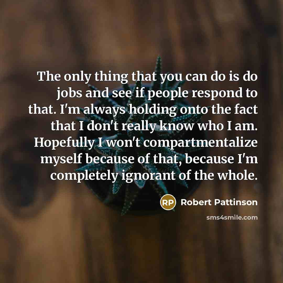 “The only thing that you can do is do jobs…” quote by Robert Pattinson