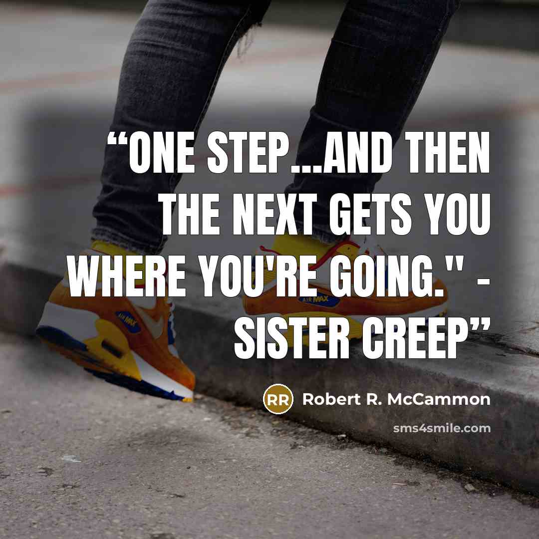 “One Step...and then the next gets you where you're going." - Sister Creep” quote by Robert R. McCammon