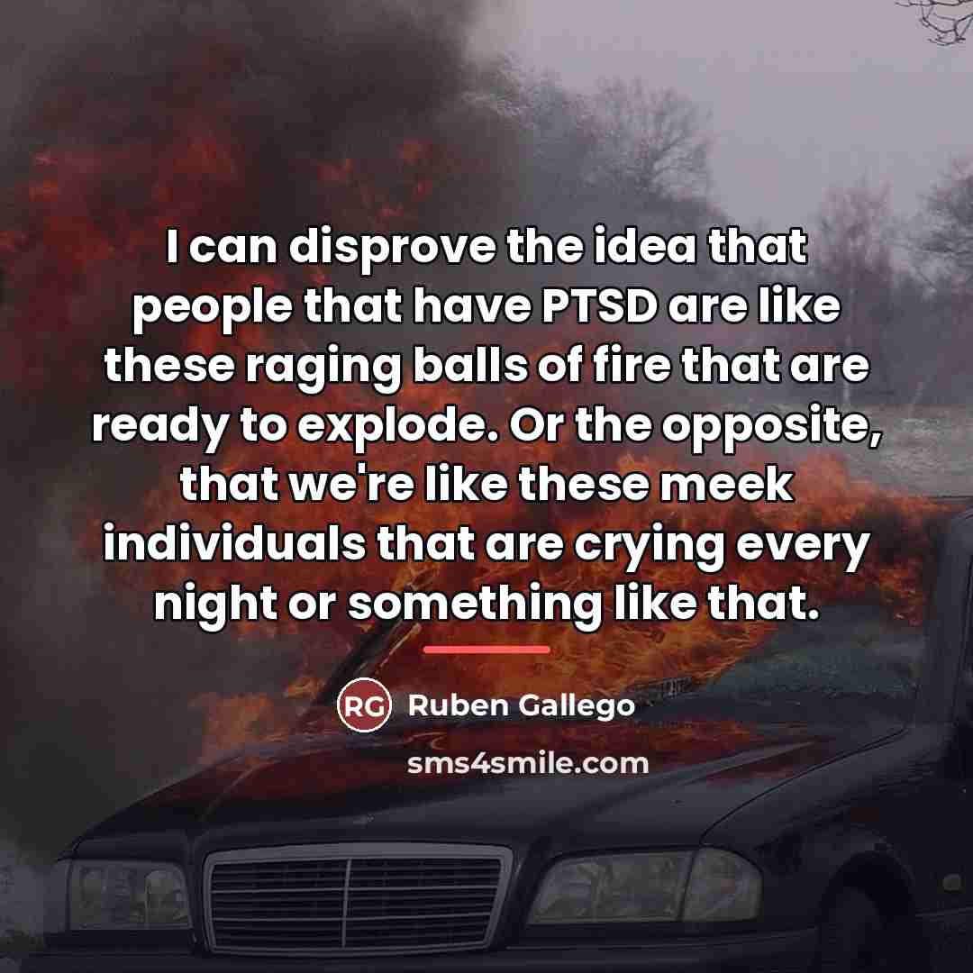 “I can disprove the idea that people that have PTSD…” quote by Ruben Gallego
