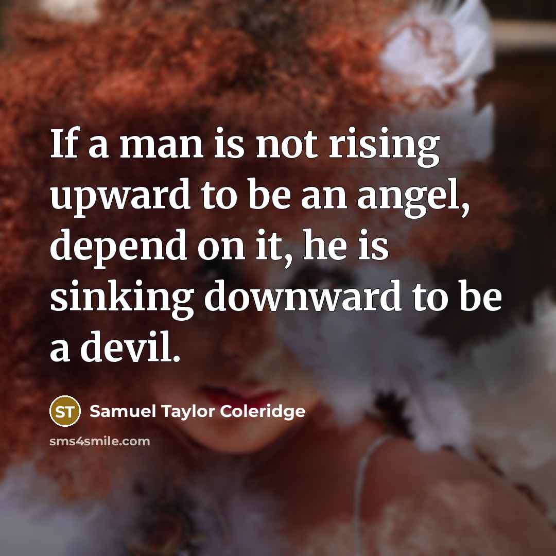 “If a man is not rising upward to be an…” quote by Samuel Taylor Coleridge